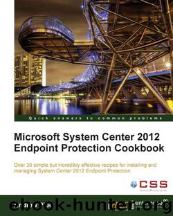 Microsoft System Center 2012 Endpoint Protection Cookbook by Unknown