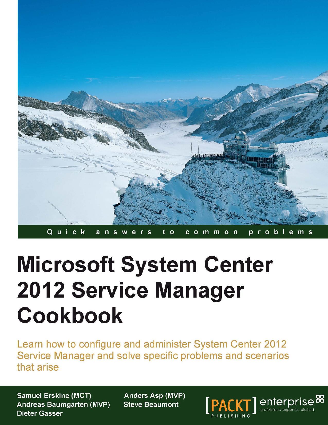 Microsoft System Center 2012 Service Manager Cookbook by Samuel Erskine (MCT) Steven Beaumont Anders Asp (MVP) Dieter Gasser Andreas Baumgarten