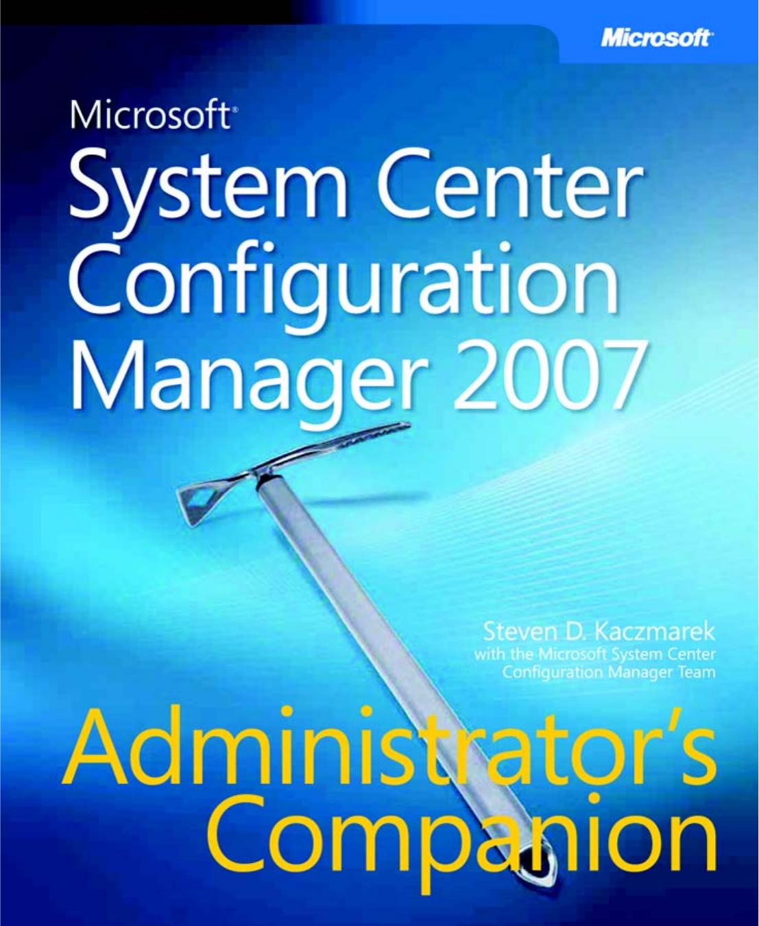 Microsoft System Center Configuration Manager - Admin Companion by Steven D. Kaczmarek Microsoft System Center Team