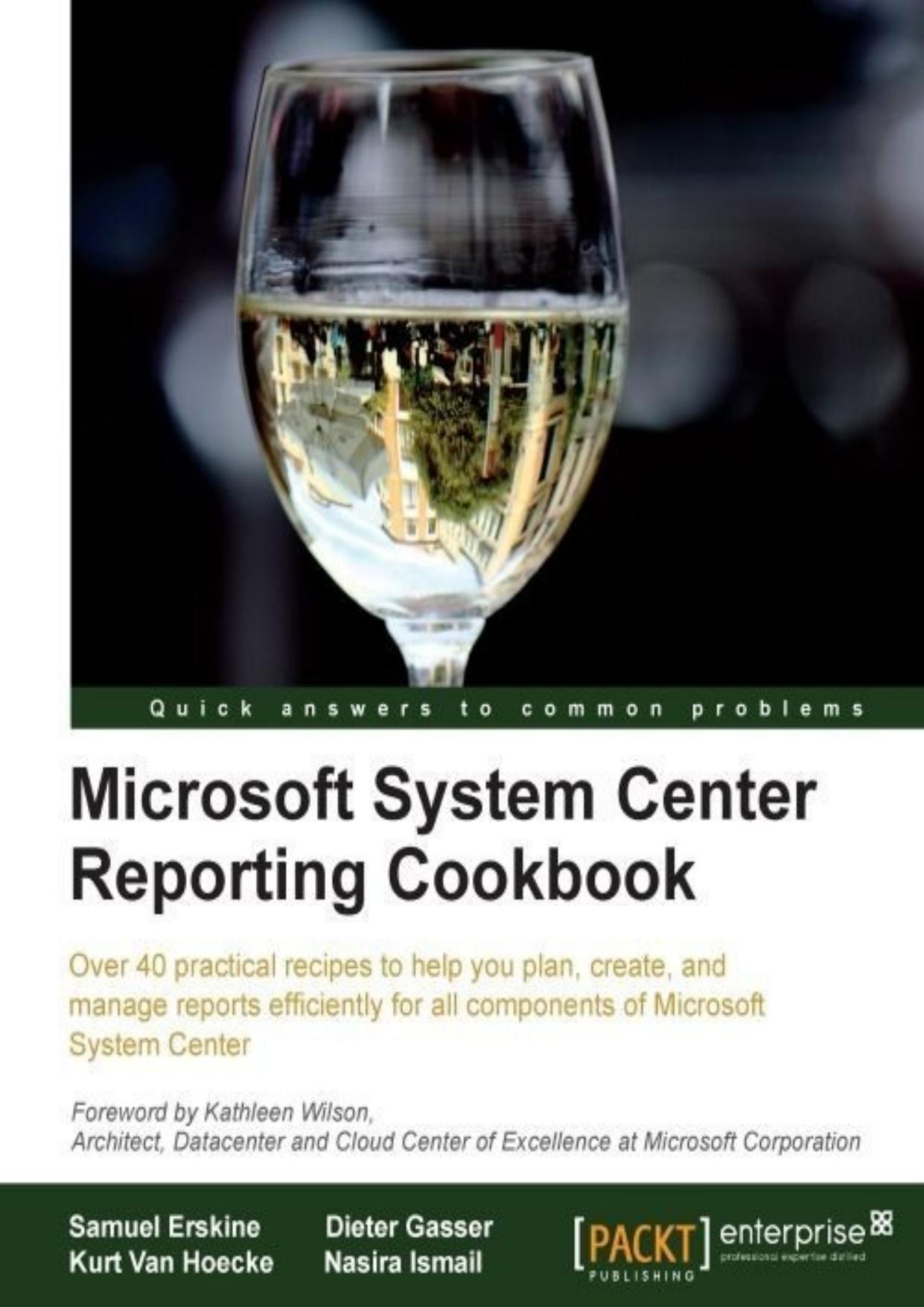 Microsoft System Center Reporting Cookbook by Samuel Erskine & Dieter Gasser & Kurt Van Hoecke & Nasira Ismail