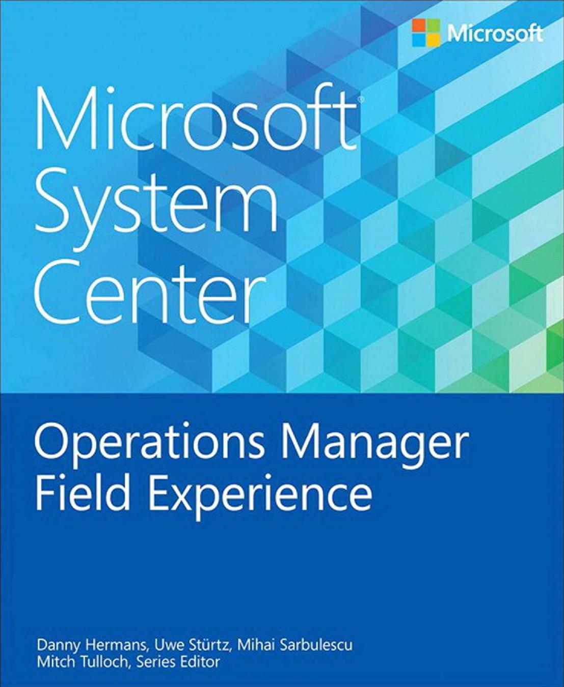 Microsoft System Center: Operations Manager Field Experience by Danny Hermans & Uwe Sturtz & Mihai Sarbulescu & Mitch Tulloch