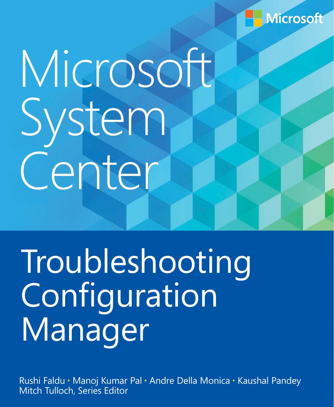 Microsoft System Center: Troubleshooting Configuration Manager by Rushi Faldu Manoj Kumar Pal Andre Della Monica Kaushal Pandey Mitch Tulloch