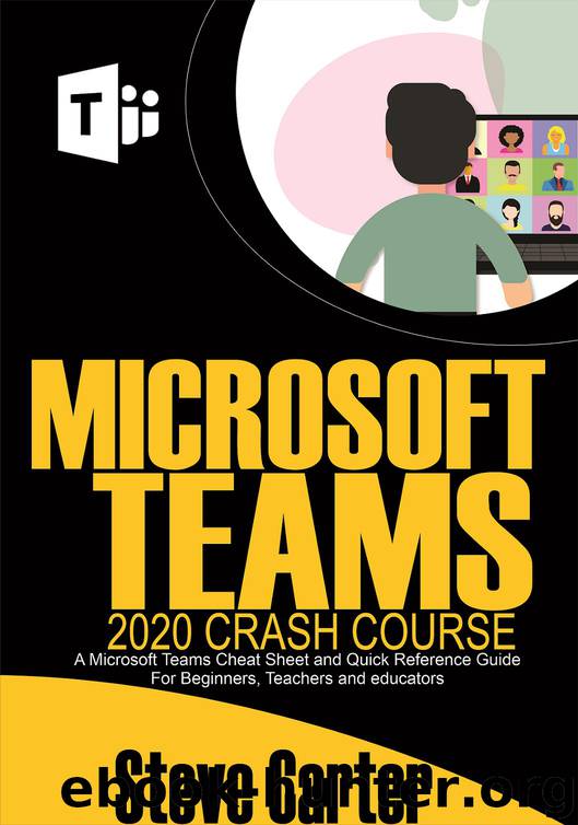 Microsoft Teams 2020 Crash Course: A Microsoft Teams Cheat Sheet and Quick Reference Guide for Beginners, Teachers and Educators by Steve Carter & Steve Carter