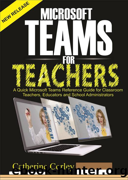 Microsoft Teams For Teachers: A Quick Reference Guide for Classroom Teachers, Educators and School Administrators by Corley Catherine & Corley Catherine