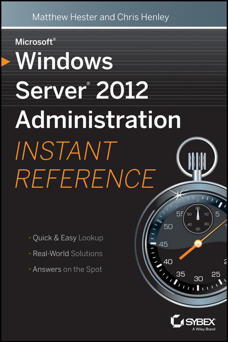 Microsoft Windows Server 2012 Administration Instant Reference by Matthew Hester Chris Henley