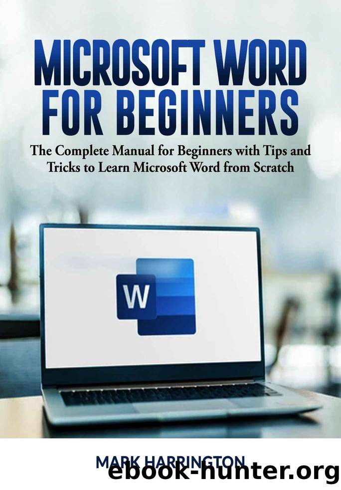 Microsoft Word for Beginners: The Complete Manual for Beginners with Tips and Tricks to Learn Microsoft Word from Scratch by Harrington Mark