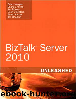 Microsoft® BizTalk® Server 2010 Unleashed (Shanette Luellen's Library) by Brian Loesgen & Charles Young & Jan Eliasen & Scott Colestock & Anush Kumar & Jon Flanders