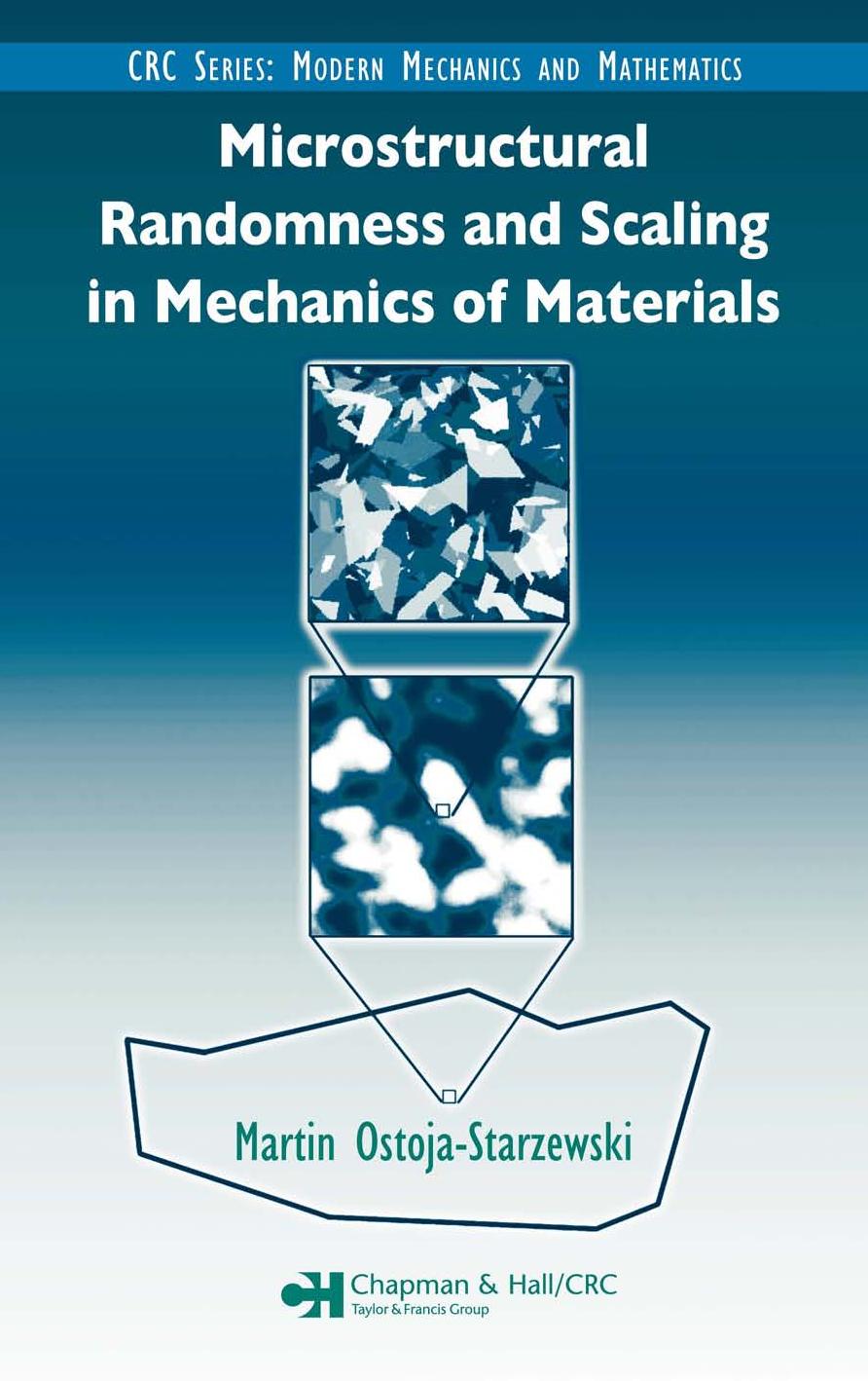 Microstructural Randomness and Scaling in Mechanics of Materials (Modern Mechanics and Mathematics) by Martin Ostoja-Starzewski