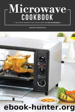 Microwave Cookbook: Delicious Recipes that can be made in the Microwave by Martha Stephenson