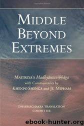 Middle Beyond Extremes: Maitreya's Madhyantavibhanga With Commentaries by Khenpo Shenga and Ju Mipham