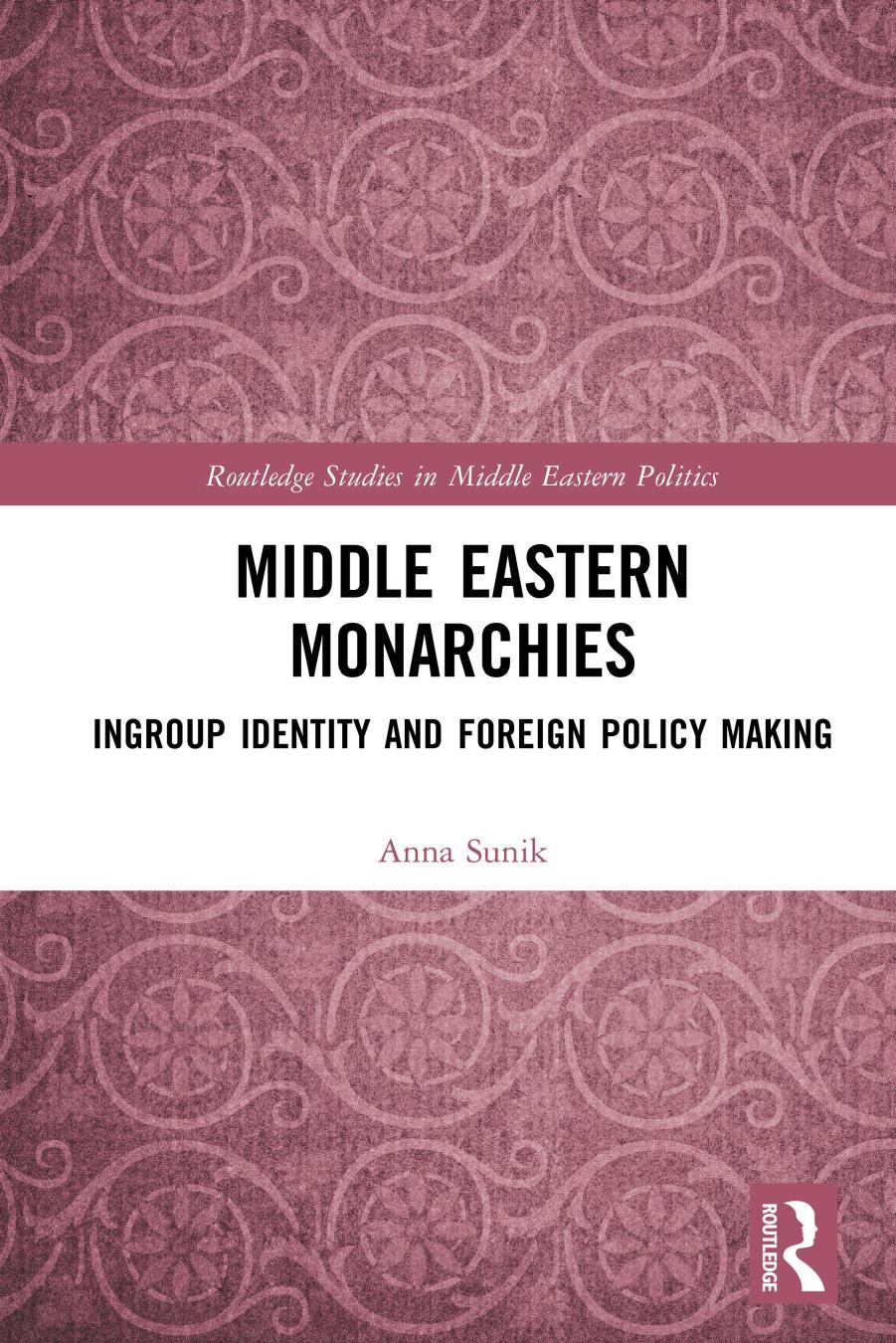 Middle Eastern Monarchies: Ingroup Identity and Foreign Policy Making by Anna Sunik