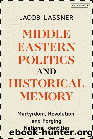 Middle Eastern Politics and Historical Memory: Martyrdom, Revolution, and Forging National Identities by Jacob Lassner