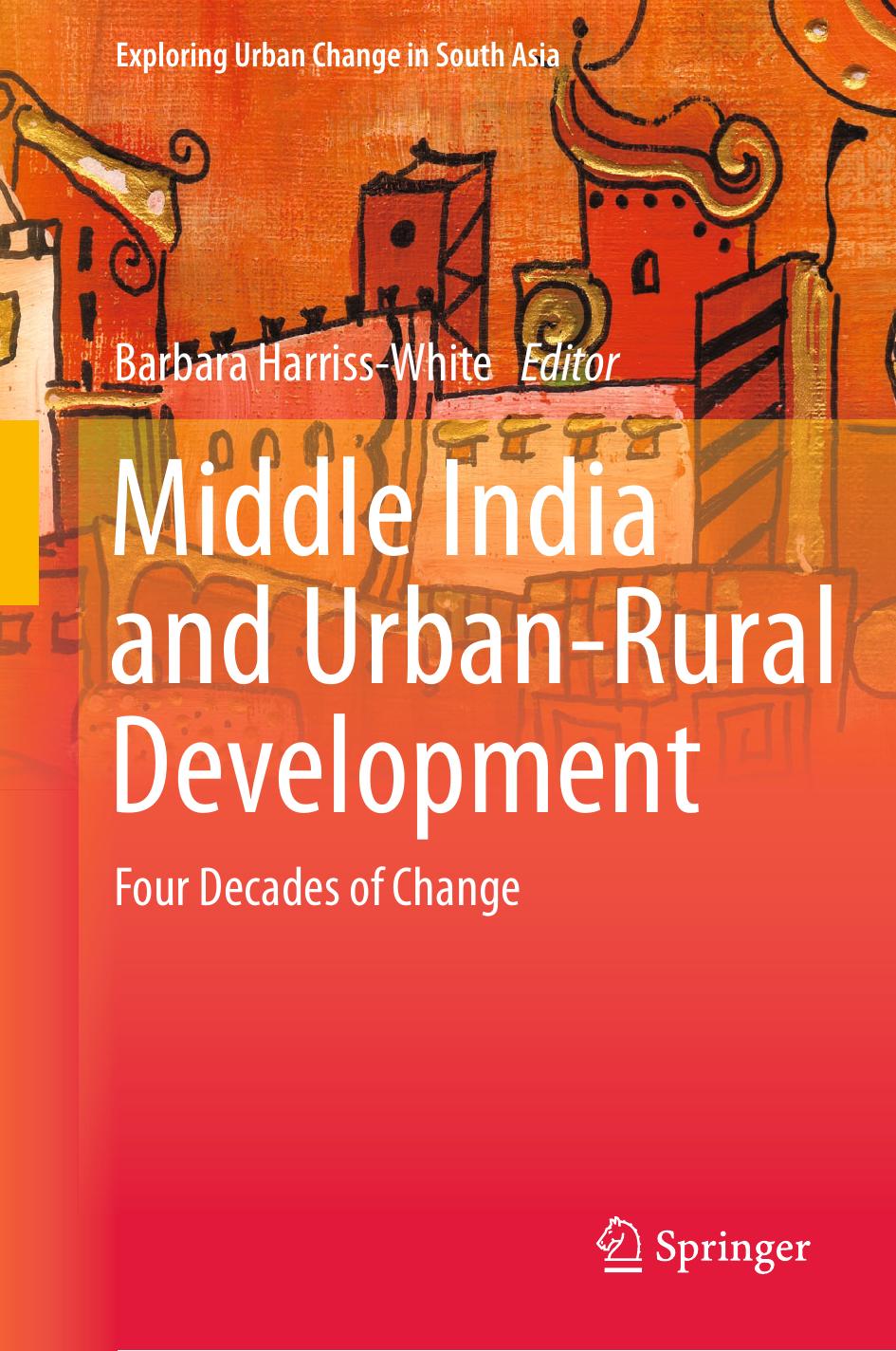 Middle India and Urban-Rural Development: Four Decades of Change by Barbara Harriss-White (eds.)