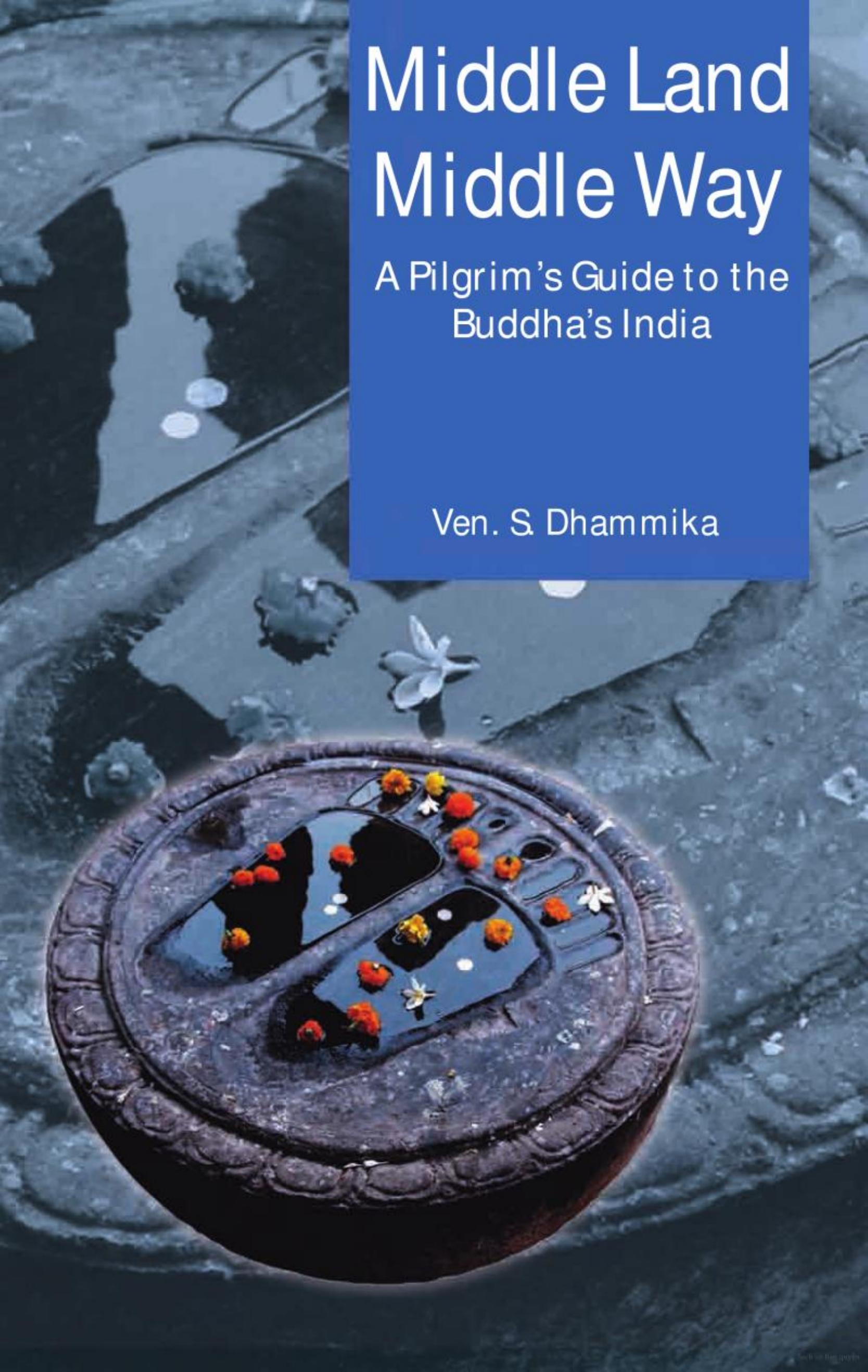 Middle Land, Middle Way: A Pilgrimâs Guide to the Buddhaâs India by Shravasti Dhammika
