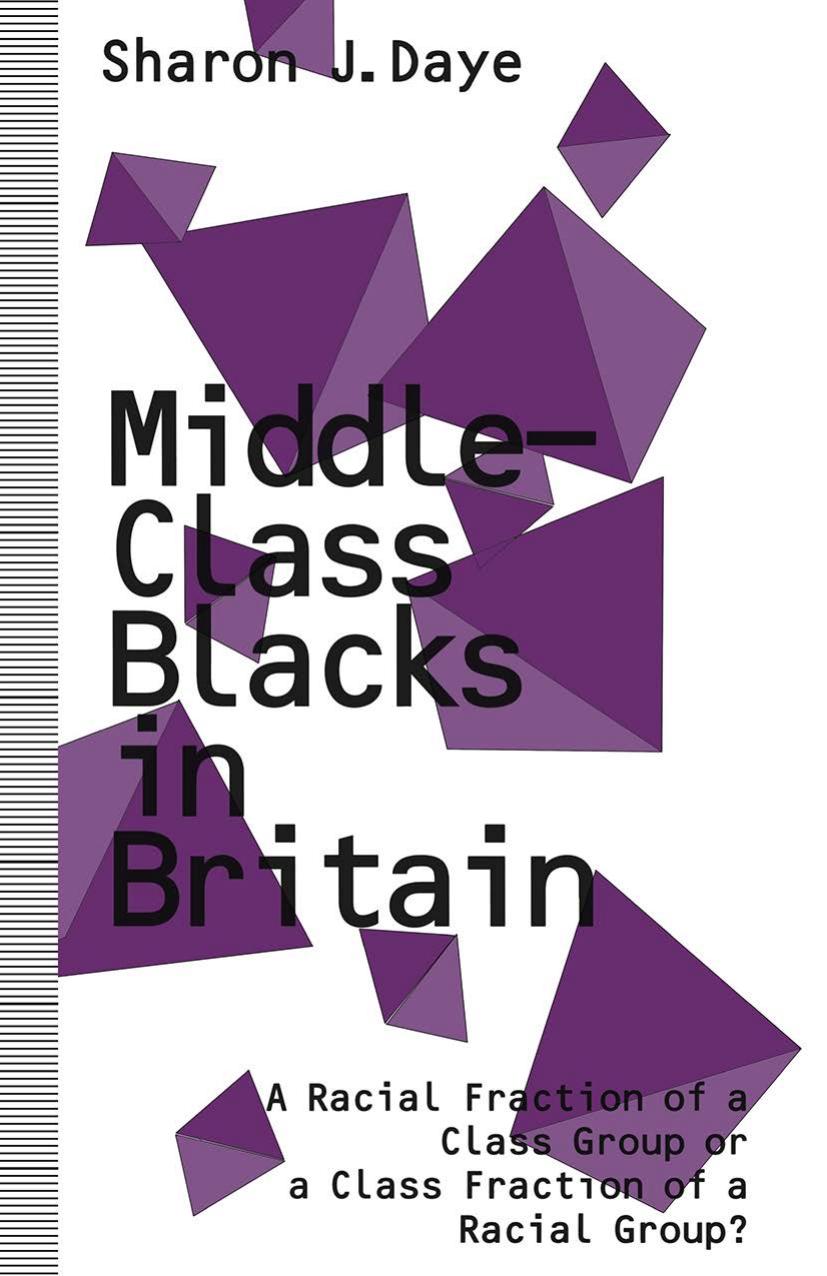 Middle-Class Blacks in Britain: A Racial Fraction of a Class Group or a Class Fraction of a Racial Group? by Sharon J. Daye (auth.)