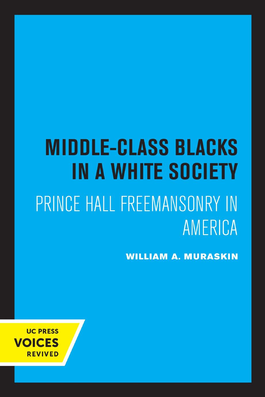 Middle-Class Blacks in a White Society: Prince Hall Freemansonry in America by William Alan Muraskin