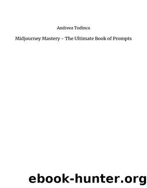 Midjourney Mastery - The Ultimate Book of Prompts by Andreea Todinca