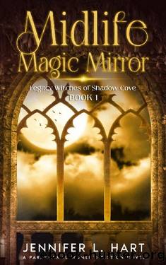 Midlife Magic Mirror: A Paranormal Women's Fiction Novel (Legacy Witches of Shadow Cove Book 1) by Jennifer L. Hart