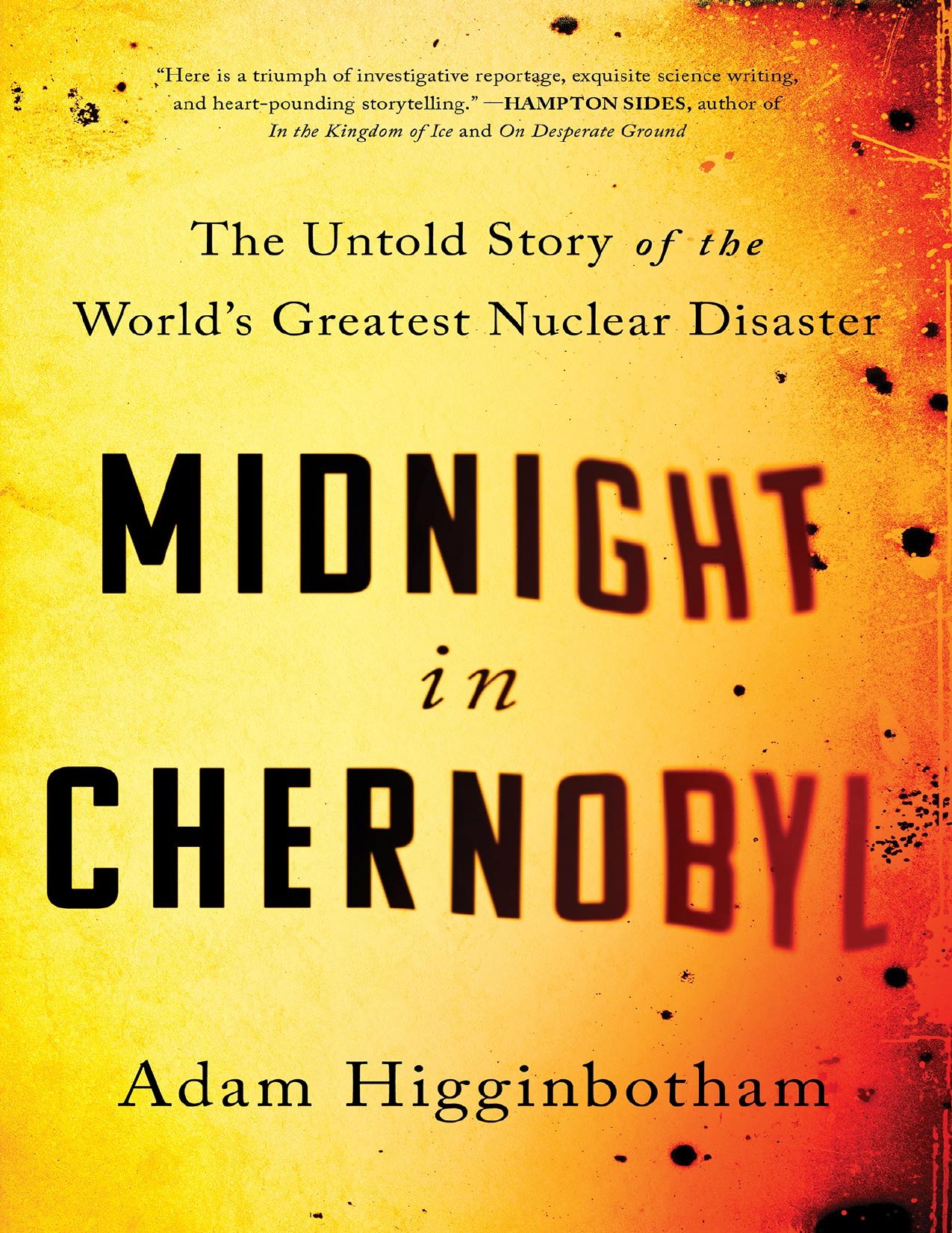 Midnight in Chernobyl: The Untold Story of the Worldâs Greatest Nuclear Disaster by Adam Higginbotham
