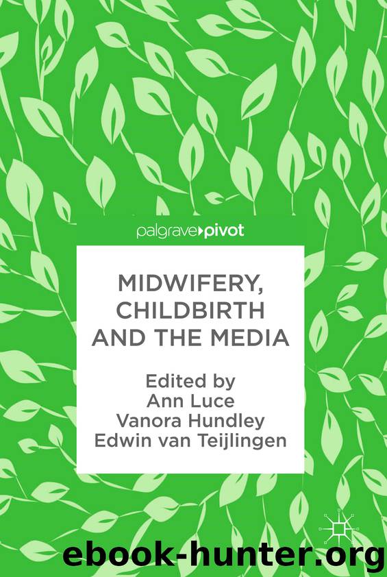 Midwifery, Childbirth and the Media by Ann Luce Vanora Hundley & Edwin van Teijlingen