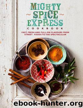 Mighty Spice Express Cookbook: Fast, Fresh and Full-on Flavours from Street Foods to the Spectacular by John Gregory Smith