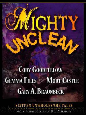 Mighty Unclean by Cody Goodfellow & Gemma Files & Mort Castle & Gary A. Braunbeck