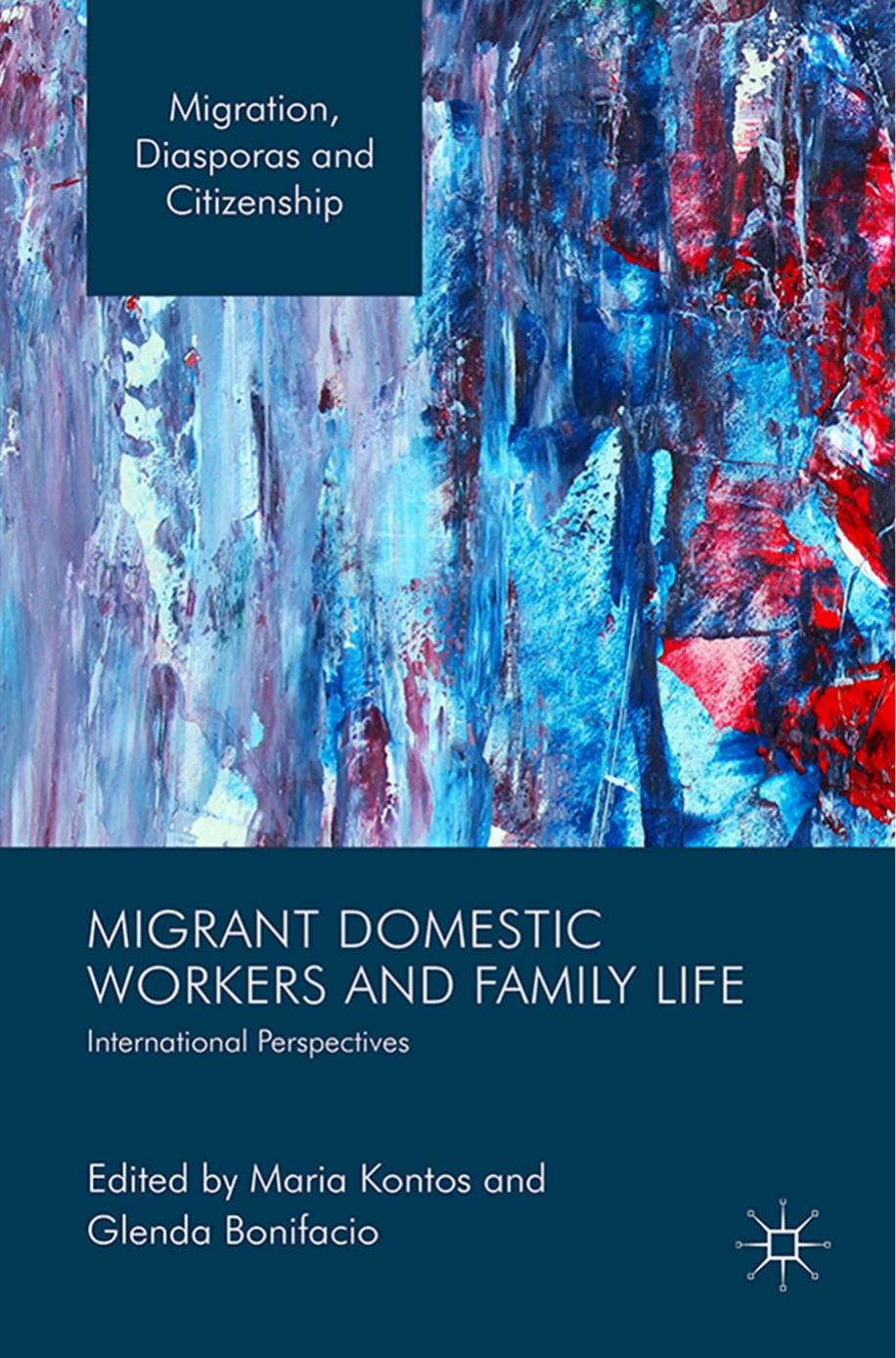 Migrant Domestic Workers and Family Life: International Perspectives by Maria Kontos Glenda Tibe Bonifacio (eds.)