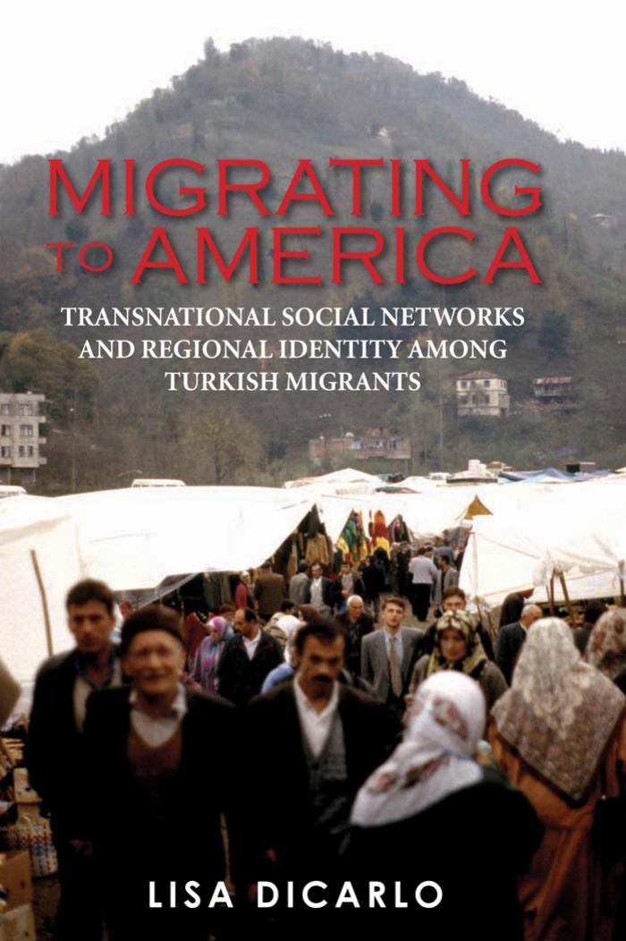 Migrating to America: Transnational Social Networks and Regional Identity among Turkish Migrants (International Library of Migration Studies) by Lisa DiCarlo