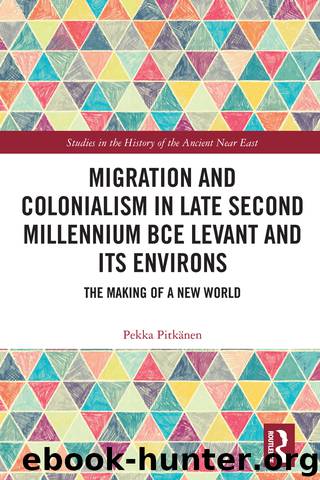 Migration and Colonialism in Late Second Millennium BCE Levant and Its Environs by Pitkänen Pekka;