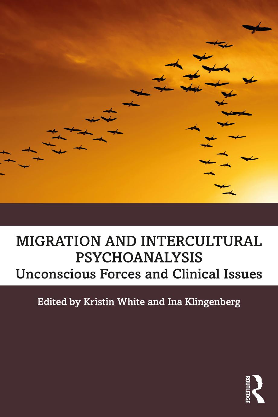 Migration and Intercultural Psychoanalysis: Unconscious Forces and Clinical Issues by Kristin White and Ina Klingenberg