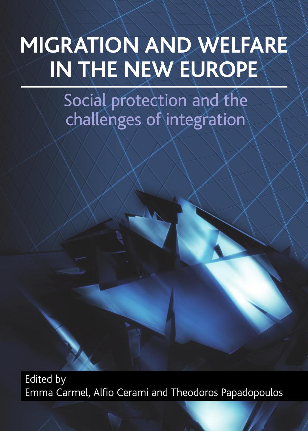 Migration and welfare in the new Europe: Social protection and the challenges of integration by Emma Carmel Alfio Cerami Theodoros Papadopoulos