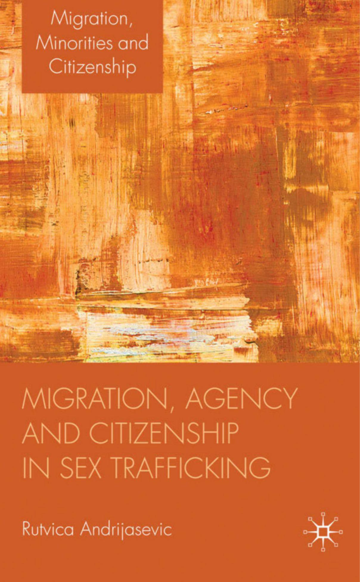 Migration, Agency and Citizenship in Sex Trafficking by Rutvica Andrijasevic (auth.)