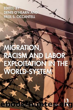 Migration, Racism, and Labor Exploitation in the World-System by Denis O'Hearn Paul Ciccantell