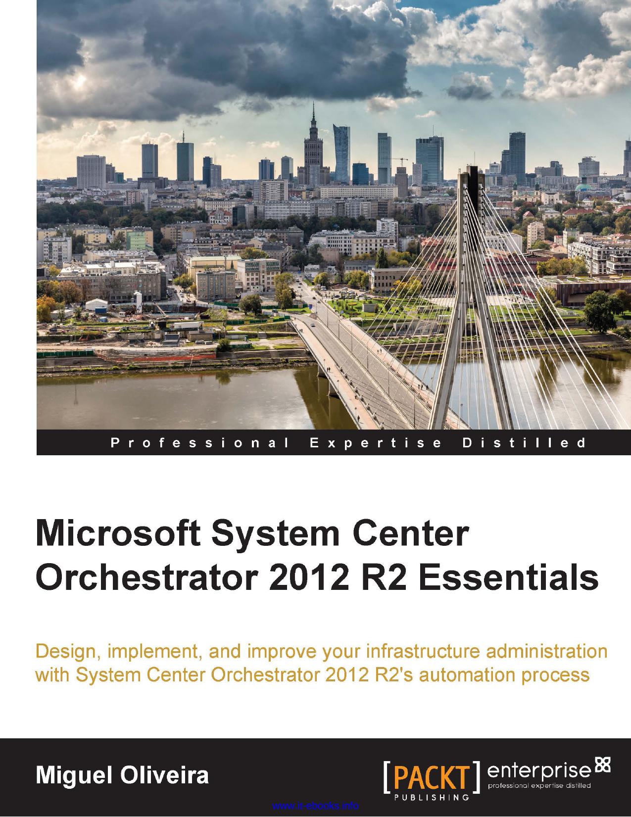 Miguel Oliveira Microsoft System Center Orchestrator 2012 R2 Essentials Design, implement, and improve your infrastructure administration with System Center Orchestrator 2012 R2s automation process by Unknown