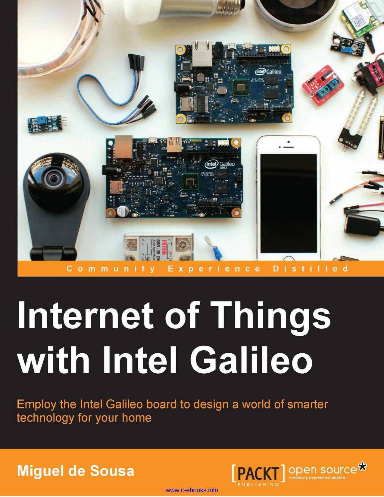 Miguel de Sousa Internet of Things with Intel Galileo Employ the Intel Galileo board to design a world of smarter technology for your home by Unknown