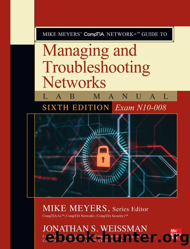 Mike Meyersâ CompTIA Network+â¢ Guide to Managing and Troubleshooting Networks Lab Manual, Sixth Edition (Exam N10-008) by Mike Meyers and Jonathan S. Weissman