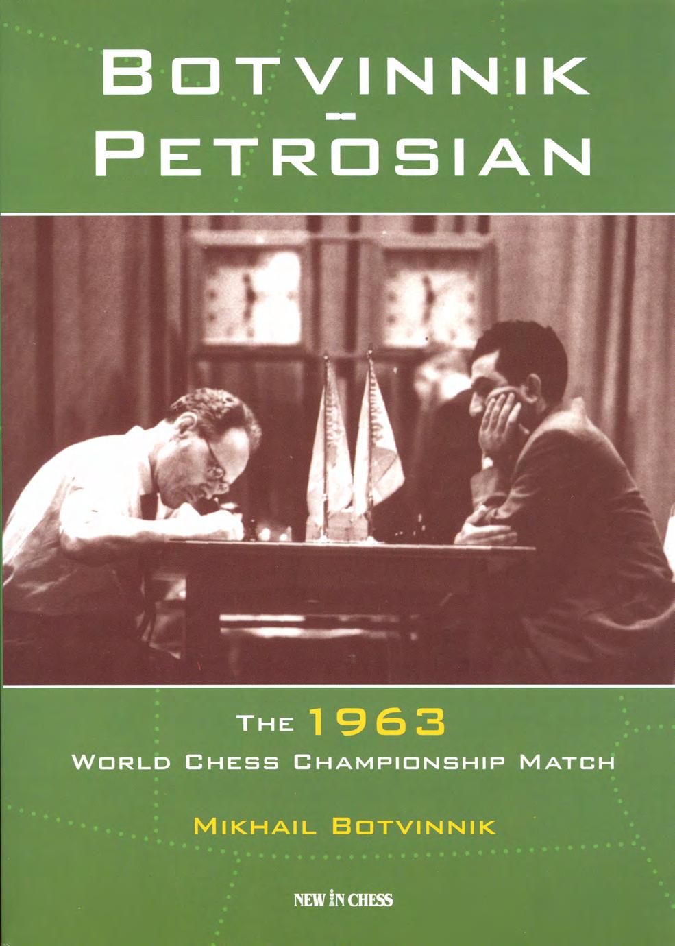 Mikhail Botvinnik - Botvinnik-Petrosian The 1963 World Chess Championship Match by New In Chess (2010)