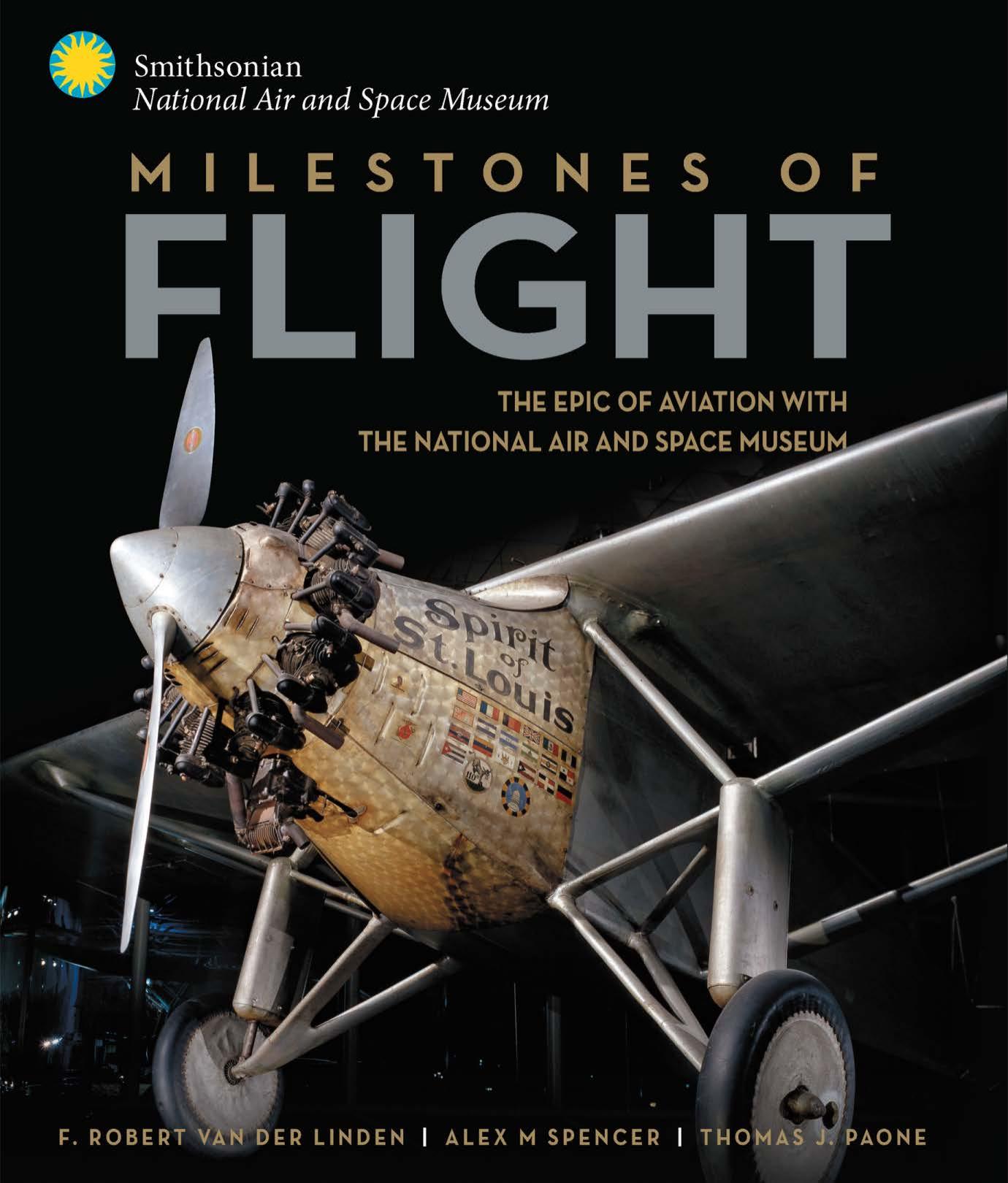 Milestones of Flight: The Epic of Aviation with the National Air and Space Museum by F. Robert Van der Linden Alex M. Spencer Thomas J. Paone