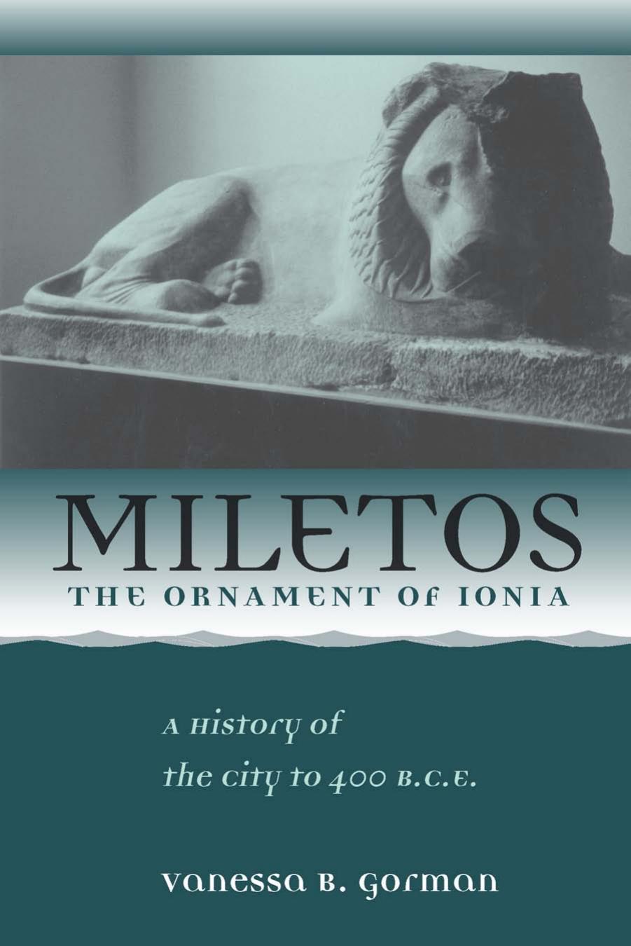 Miletos, the Ornament of Ionia: A History of the City to 400 B.c.e. by Vanessa B. Gorman