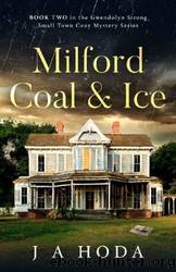Milford Coal & Ice (Gwendolyn Strong Small Town Cozy Mystery Series Book 2) by J A Hoda