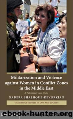 Militarization And Violence Against Women In Conflict Zones In The Middle East: A Palestinian Case-Study by Nadera Shalhoub-Kevorkian