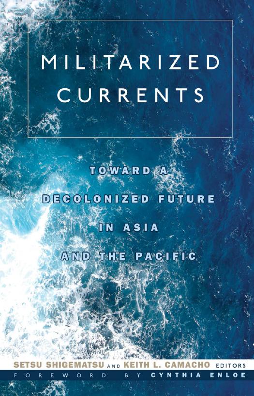 Militarized Currents : Toward a Decolonized Future in Asia and the Pacific by Setsu Shigematsu; Keith L. Camacho; Cynthia Enloe