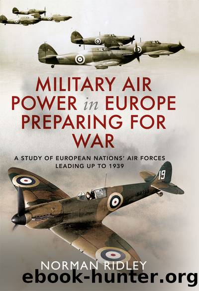 Military Air Power in Europe Preparing for War: A Study of European Nationsâ Air Forces Leading Up to 1939 by Norman Ridley