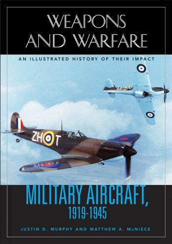 Military Aircraft, 1919-1945: an Illustrated History of Their Impact: An Illustrated History of Their Impact by Justin D. Murphy; Matthew A. McNiece; Spencer C. Tucker; Justin D. Murphy