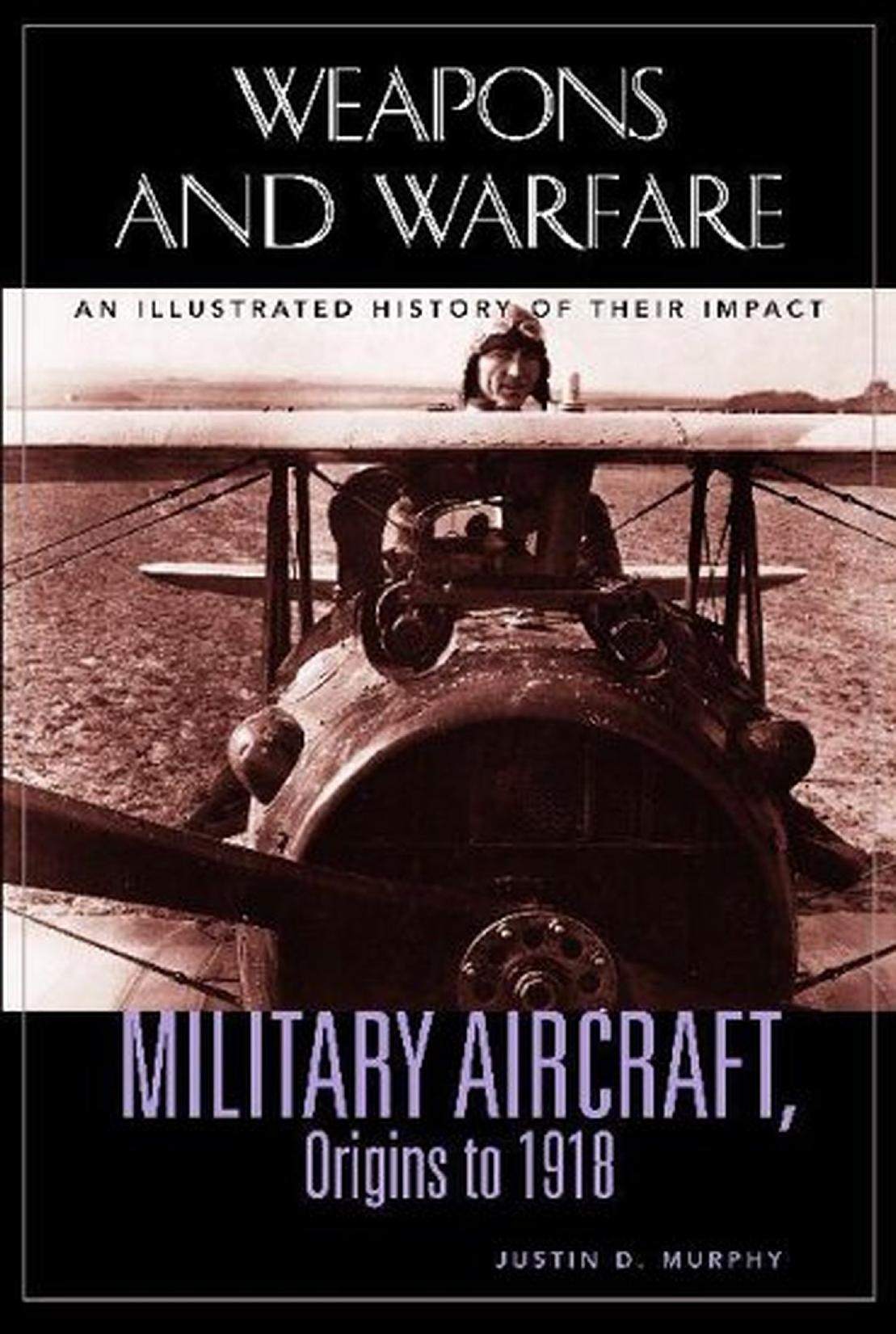 Military Aircraft, Origins to 1918 : An Illustrated History of Their by Justin Murphy