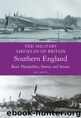 Military Airfields of Britain: Southern England: (Kent, Hampshire, Surrey, Sussex) (Military Airfields of Britain S.) by Ken Delve