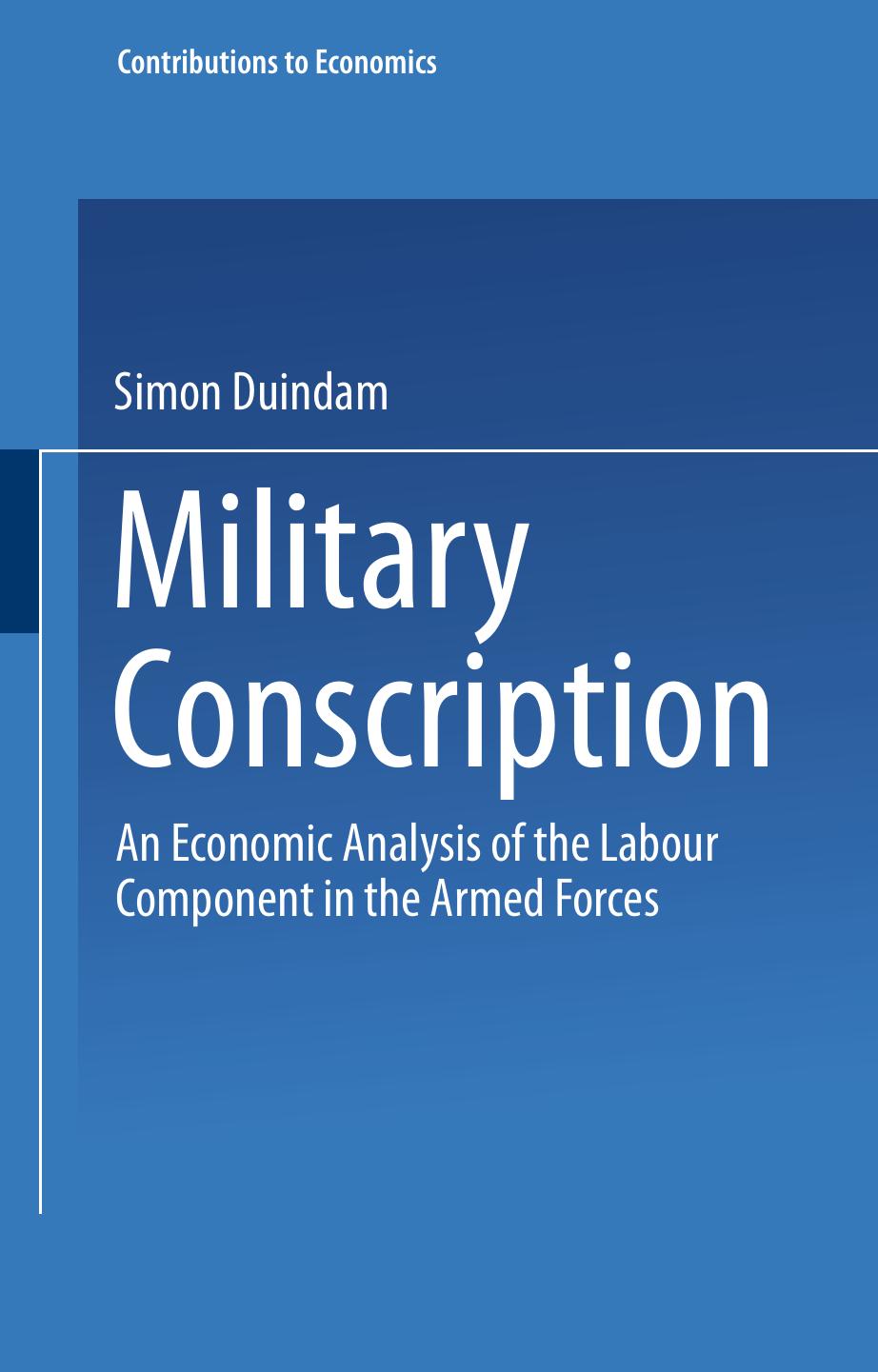 Military Conscription: An Economic Analysis of the Labour Component in the Armed Forces by Dr. Simon Duindam (auth.)