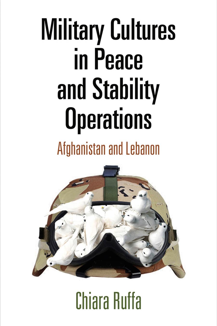 Military Cultures in Peace and Stability Operations: Afghanistan and Lebanon by Chiara Ruffa