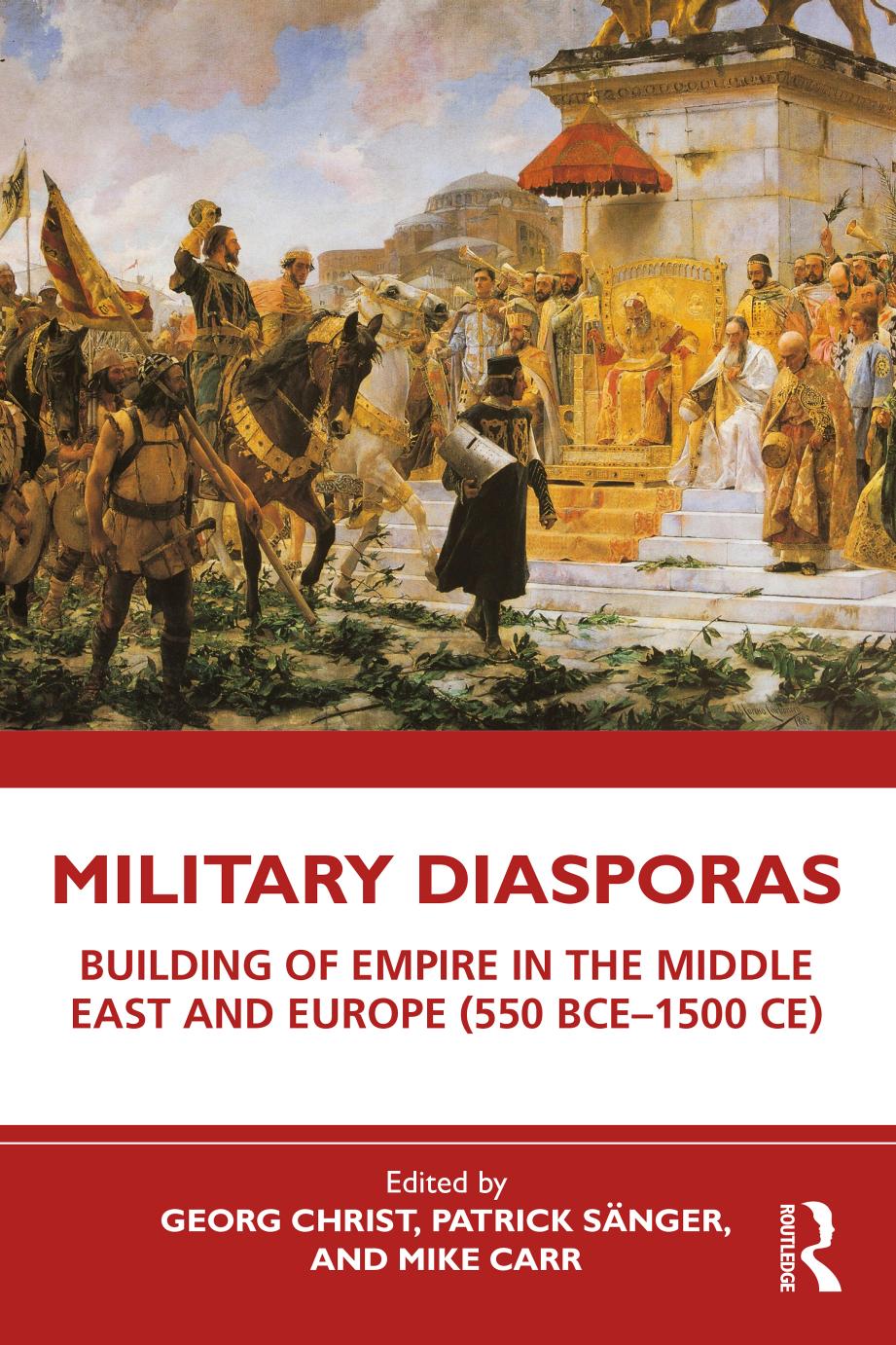 Military Diasporas: Building of Empire in the Middle East and Europe (550 BCEâ1500 CE) by Georg Christ & Patrick Sänger & Mike Carr