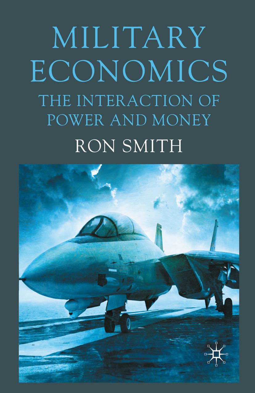 Military Economics: The Interaction of Power and Money by Ron Smith (auth.)